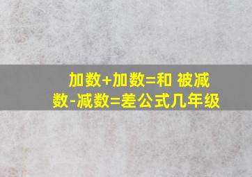 加数+加数=和 被减数-减数=差公式几年级